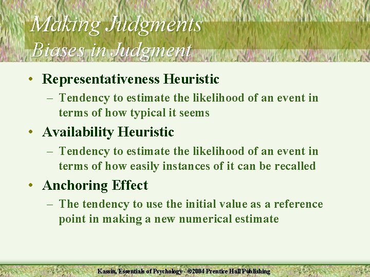Making Judgments Biases in Judgment • Representativeness Heuristic – Tendency to estimate the likelihood