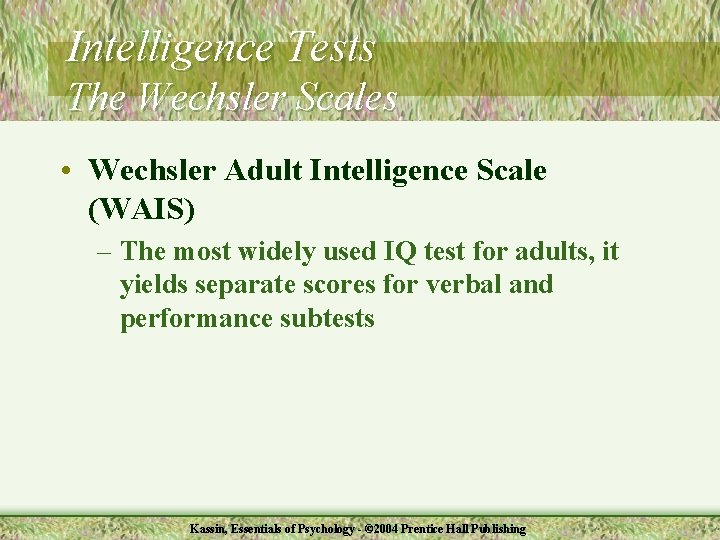 Intelligence Tests The Wechsler Scales • Wechsler Adult Intelligence Scale (WAIS) – The most