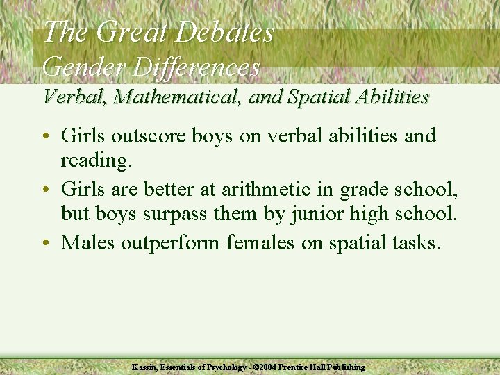 The Great Debates Gender Differences Verbal, Mathematical, and Spatial Abilities • Girls outscore boys