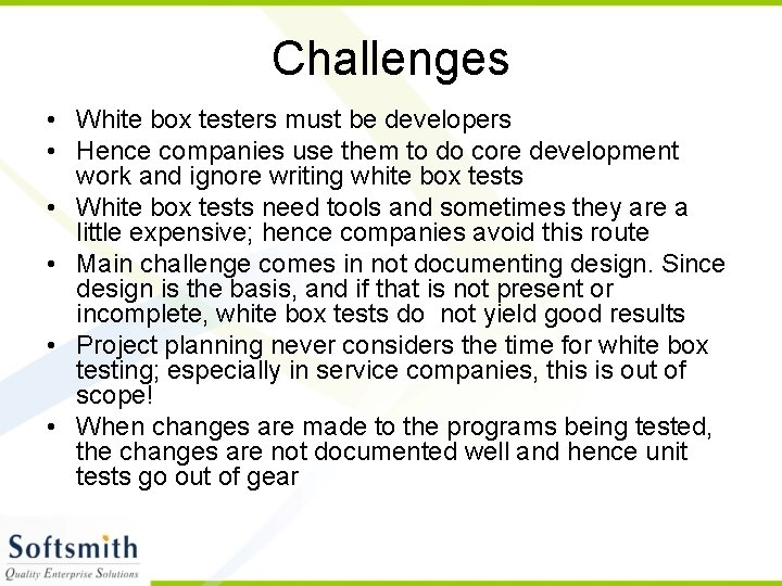 Challenges • White box testers must be developers • Hence companies use them to