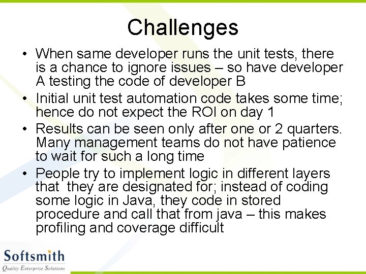 Challenges • When same developer runs the unit tests, there is a chance to