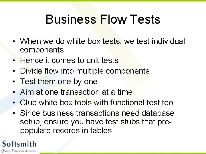 Business Flow Tests • When we do white box tests, we test individual components