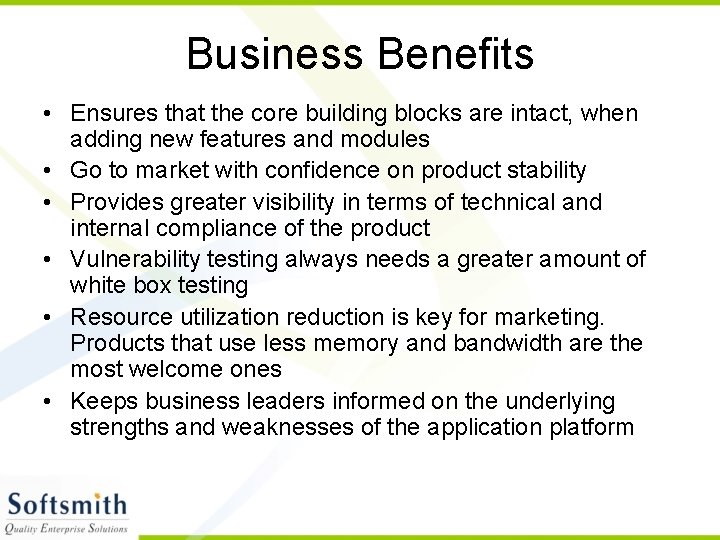 Business Benefits • Ensures that the core building blocks are intact, when adding new