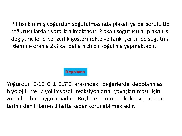 Pıhtısı kırılmış yoğurdun soğutulmasında plakalı ya da borulu tip soğutuculardan yararlanılmaktadır. Plakalı soğutucular plakalı