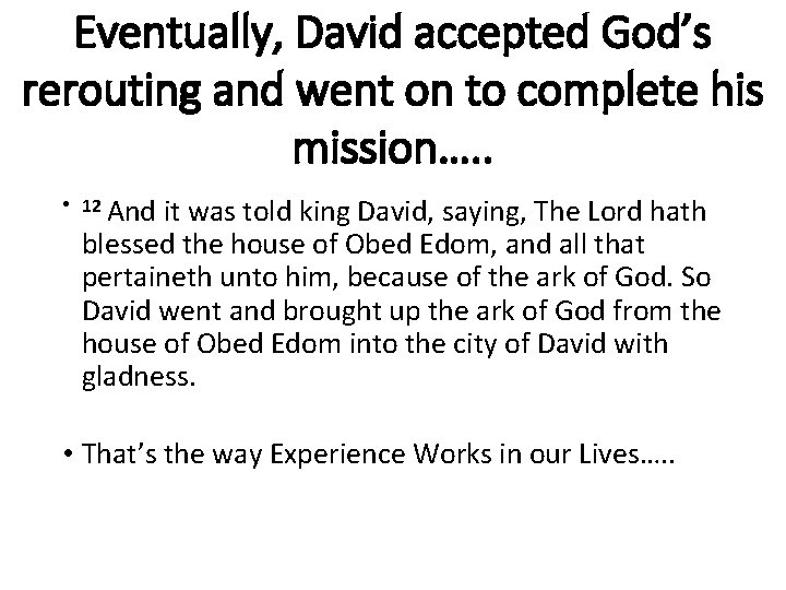 Eventually, David accepted God’s rerouting and went on to complete his mission…. . •