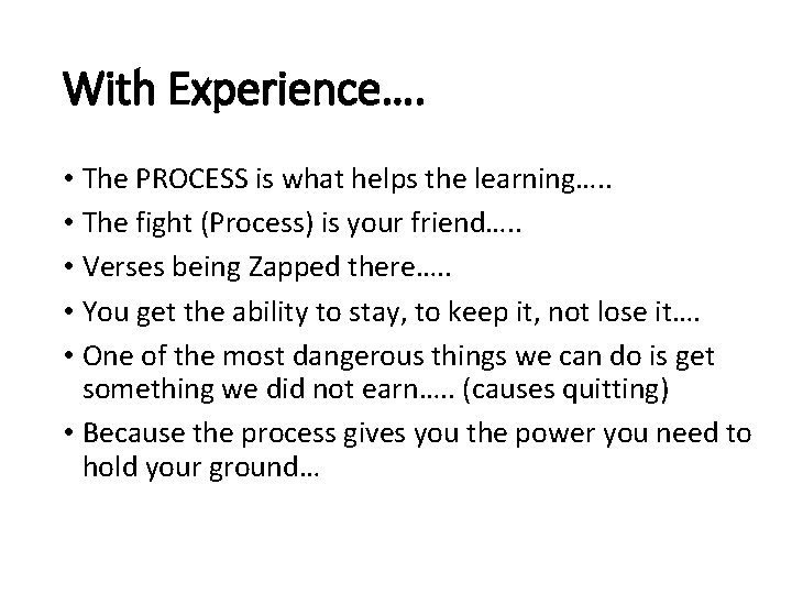 With Experience…. • The PROCESS is what helps the learning…. . • The fight