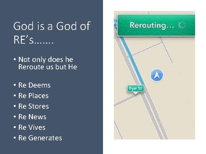 God is a God of RE’s……. • Not only does he Reroute us but