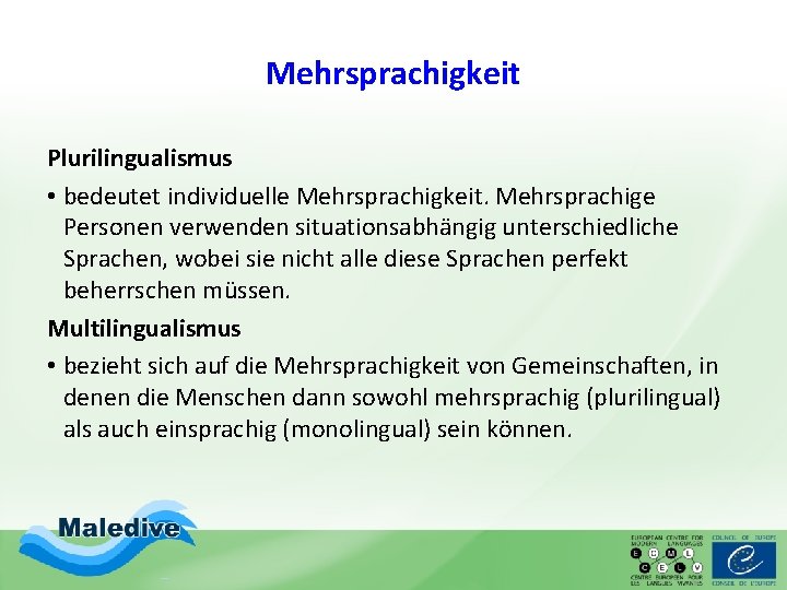 Mehrsprachigkeit Plurilingualismus • bedeutet individuelle Mehrsprachigkeit. Mehrsprachige Personen verwenden situationsabhängig unterschiedliche Sprachen, wobei sie