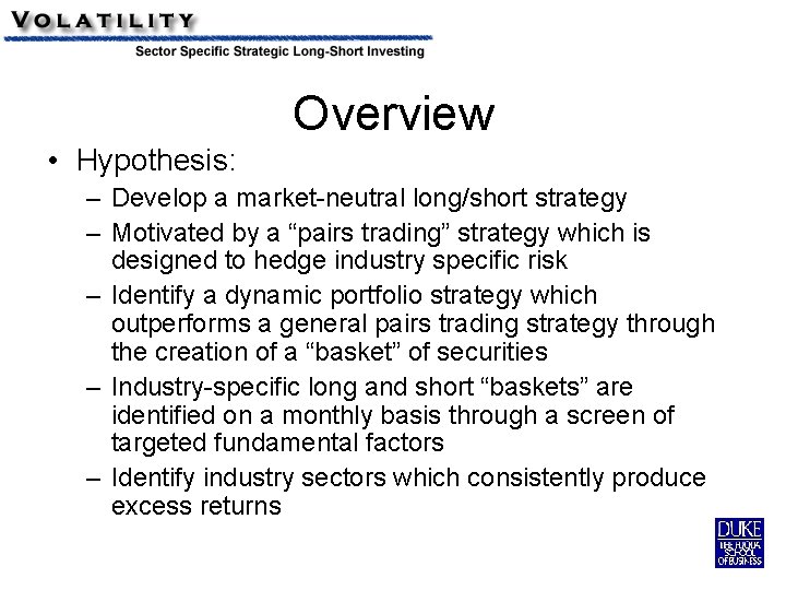 Overview • Hypothesis: – Develop a market-neutral long/short strategy – Motivated by a “pairs