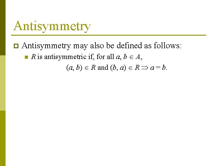 Antisymmetry p Antisymmetry may also be defined as follows: n R is antisymmetric if,