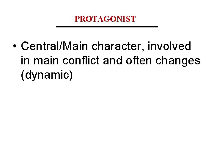 PROTAGONIST _______ • Central/Main character, involved in main conflict and often changes (dynamic) 
