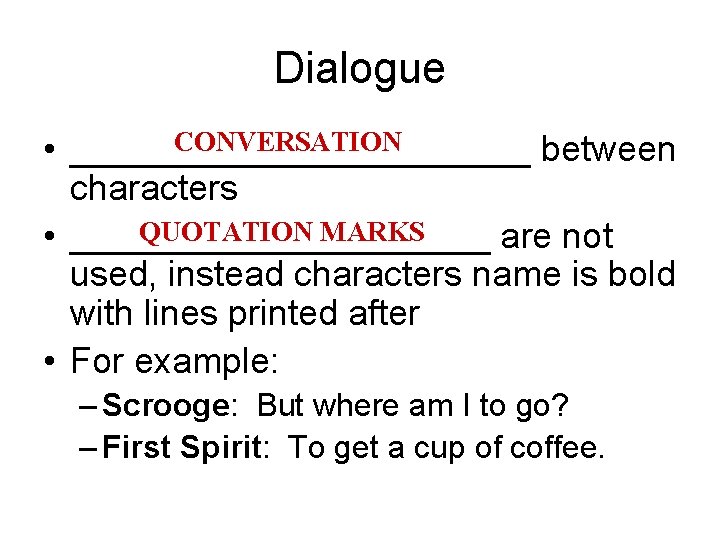Dialogue CONVERSATION • ____________ between characters QUOTATION MARKS • ___________ are not used, instead