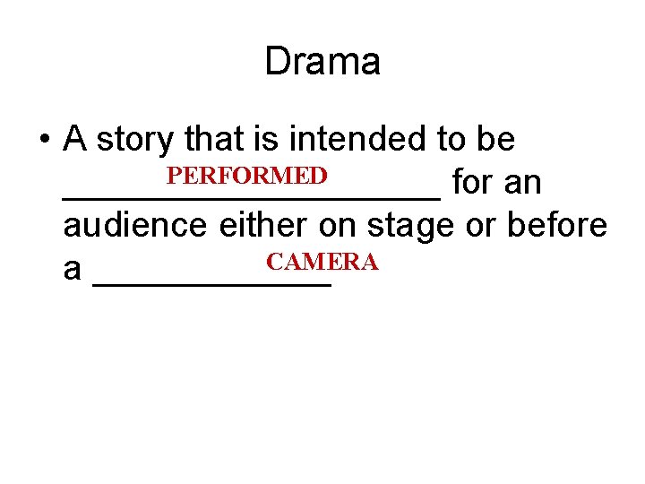 Drama • A story that is intended to be PERFORMED __________ for an audience