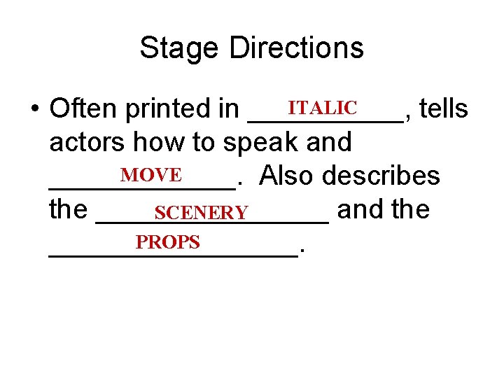 Stage Directions ITALIC • Often printed in _____, tells actors how to speak and