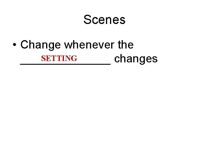 Scenes • Change whenever the SETTING _______ changes 