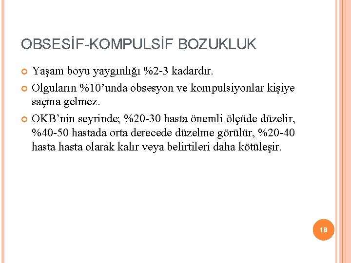 OBSESİF-KOMPULSİF BOZUKLUK Yaşam boyu yaygınlığı %2 -3 kadardır. Olguların %10’unda obsesyon ve kompulsiyonlar kişiye