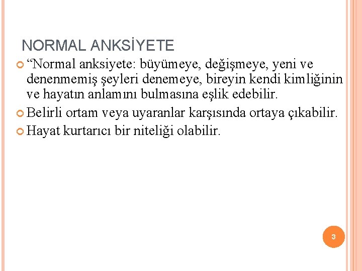 NORMAL ANKSİYETE “Normal anksiyete: büyümeye, değişmeye, yeni ve denenmemiş şeyleri denemeye, bireyin kendi kimliğinin