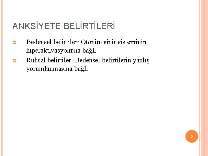 ANKSİYETE BELİRTİLERİ Bedensel belirtiler: Otonim sinir sisteminin hiperaktivasyonuna bağlı Ruhsal belirtiler: Bedensel belirtilerin yanlış