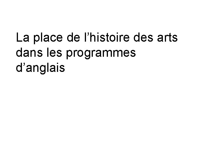 La place de l’histoire des arts dans les programmes d’anglais 