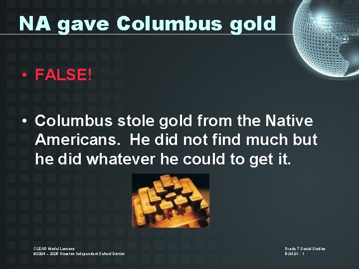 NA gave Columbus gold • FALSE! • Columbus stole gold from the Native Americans.