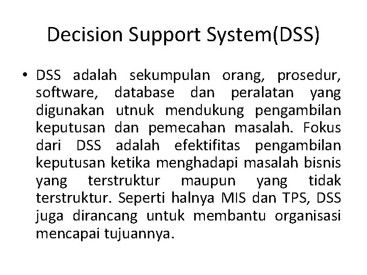 Decision Support System(DSS) • DSS adalah sekumpulan orang, prosedur, software, database dan peralatan yang