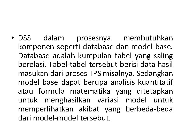  • DSS dalam prosesnya membutuhkan komponen seperti database dan model base. Database adalah