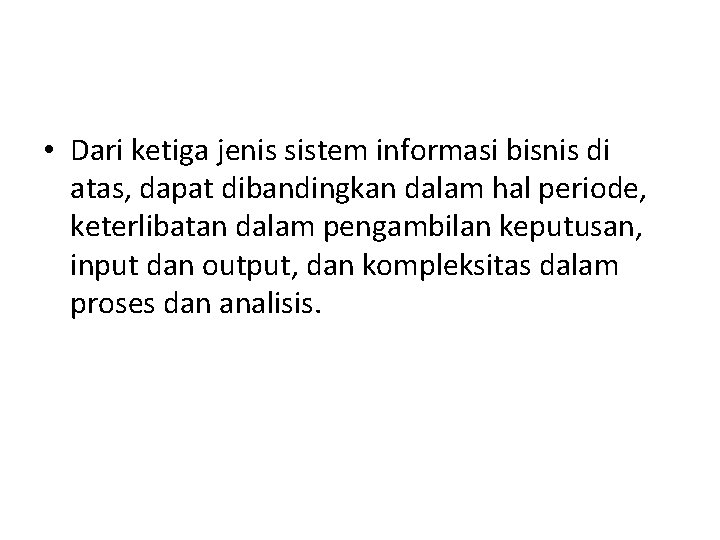  • Dari ketiga jenis sistem informasi bisnis di atas, dapat dibandingkan dalam hal