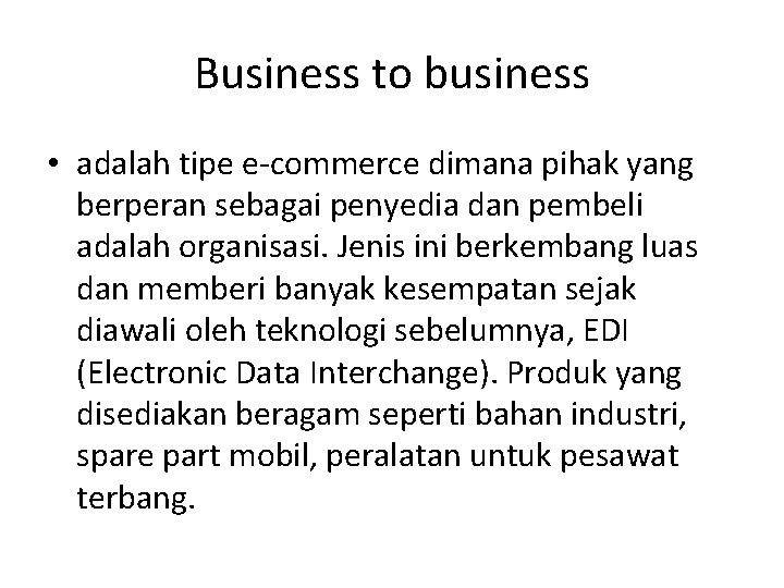 Business to business • adalah tipe e-commerce dimana pihak yang berperan sebagai penyedia dan