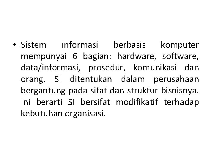  • Sistem informasi berbasis komputer mempunyai 6 bagian: hardware, software, data/informasi, prosedur, komunikasi