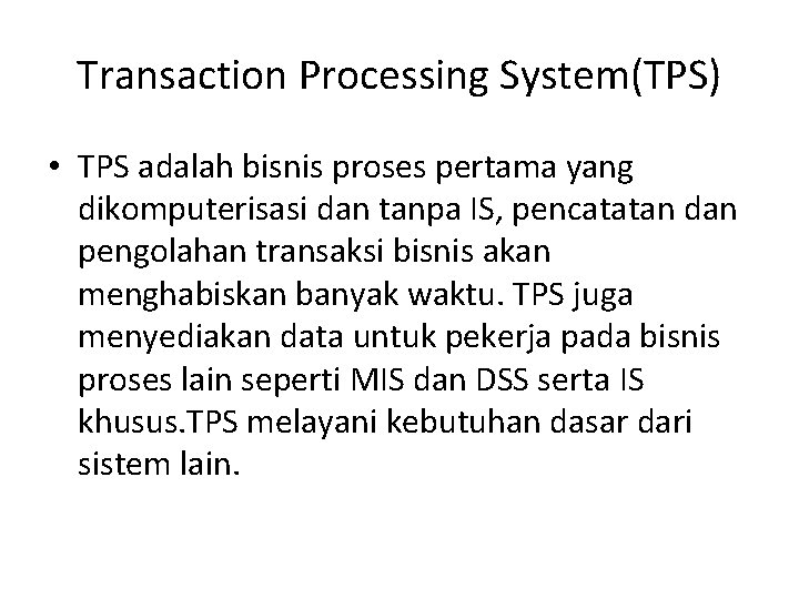 Transaction Processing System(TPS) • TPS adalah bisnis proses pertama yang dikomputerisasi dan tanpa IS,