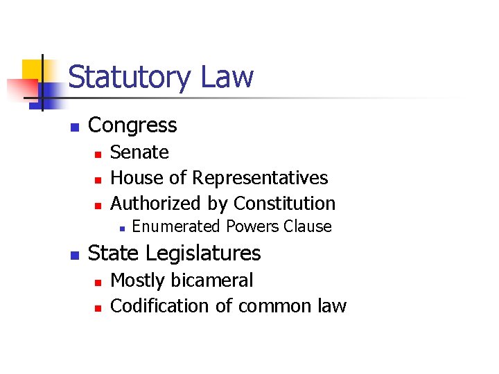Statutory Law n Congress n n n Senate House of Representatives Authorized by Constitution