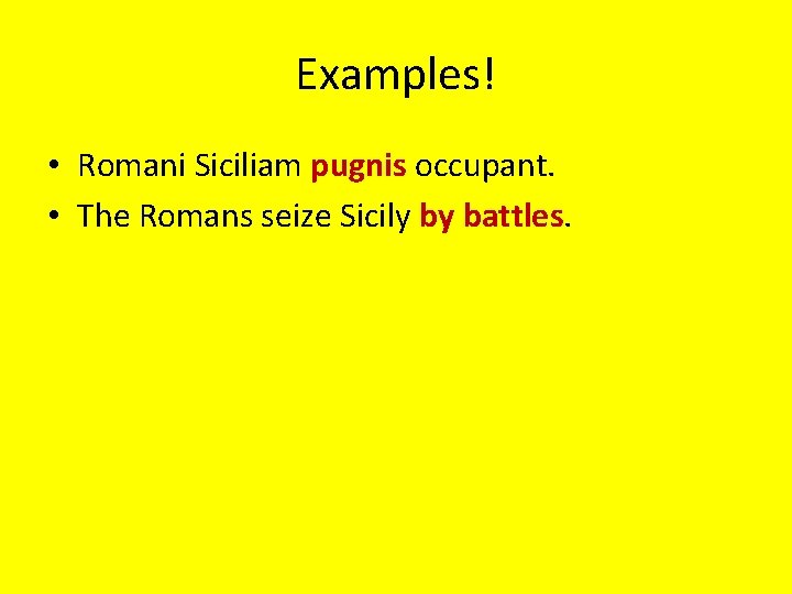 Examples! • Romani Siciliam pugnis occupant. • The Romans seize Sicily by battles. 