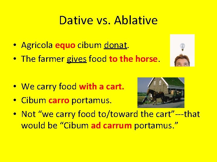 Dative vs. Ablative • Agricola equo cibum donat. • The farmer gives food to