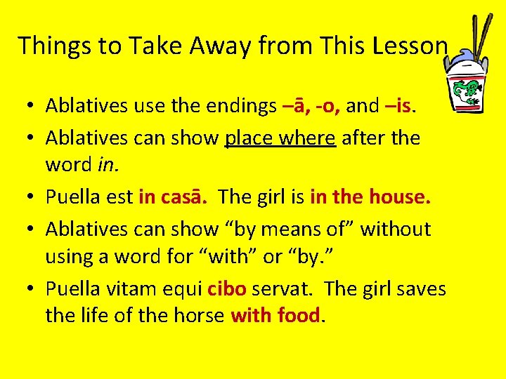 Things to Take Away from This Lesson • Ablatives use the endings –ā, -o,