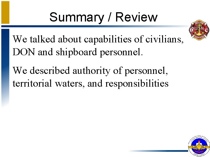 Summary / Review We talked about capabilities of civilians, DON and shipboard personnel. We