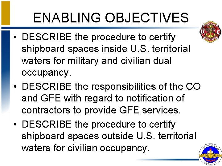 ENABLING OBJECTIVES • DESCRIBE the procedure to certify shipboard spaces inside U. S. territorial