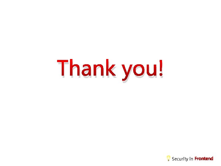 Thank you! Security in Frontend 