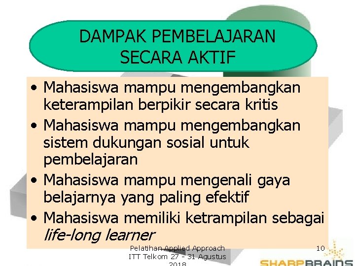 DAMPAK PEMBELAJARAN SECARA AKTIF • Mahasiswa mampu mengembangkan keterampilan berpikir secara kritis • Mahasiswa