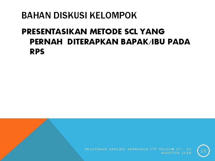 BAHAN DISKUSI KELOMPOK PRESENTASIKAN METODE SCL YANG PERNAH DITERAPKAN BAPAK/IBU PADA RPS PELATIHAN APPLIED