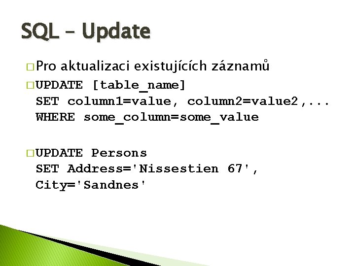 SQL – Update � Pro aktualizaci existujících záznamů � UPDATE [table_name] SET column 1=value,