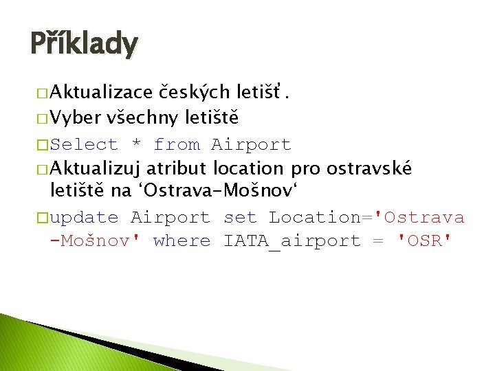 Příklady � Aktualizace českých letišť. � Vyber všechny letiště � Select * from Airport