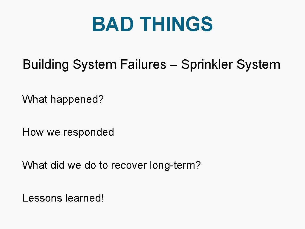 BAD THINGS Building System Failures – Sprinkler System What happened? How we responded What