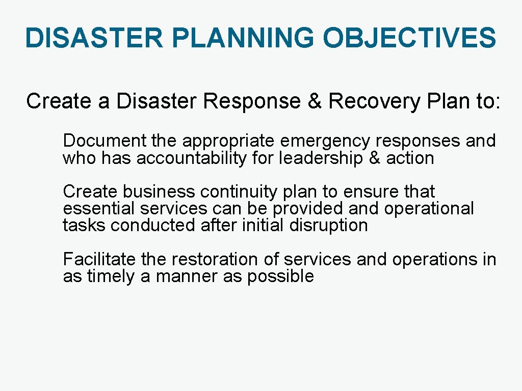 DISASTER PLANNING OBJECTIVES Create a Disaster Response & Recovery Plan to: Document the appropriate