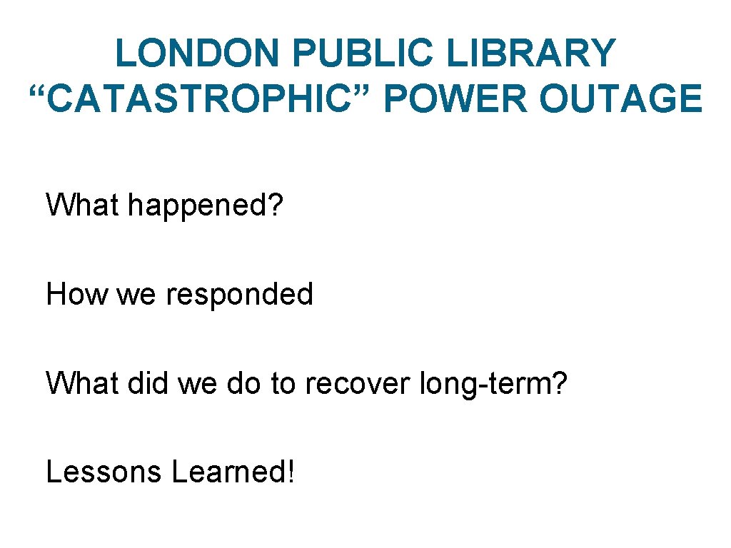 LONDON PUBLIC LIBRARY “CATASTROPHIC” POWER OUTAGE What happened? How we responded What did we