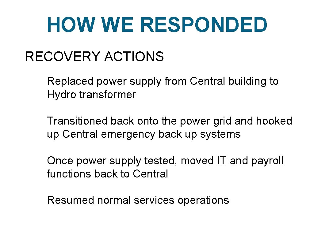 HOW WE RESPONDED RECOVERY ACTIONS Replaced power supply from Central building to Hydro transformer