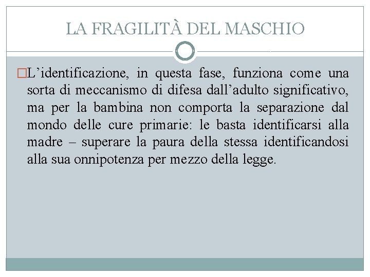 LA FRAGILITÀ DEL MASCHIO �L’identificazione, in questa fase, funziona come una sorta di meccanismo