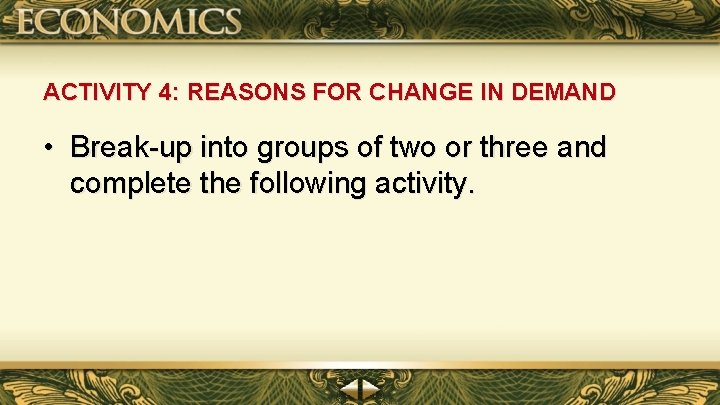 ACTIVITY 4: REASONS FOR CHANGE IN DEMAND • Break-up into groups of two or