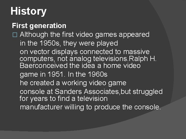 History First generation � Although the first video games appeared in the 1950 s,
