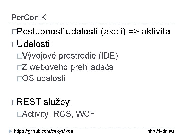 Per. Con. IK �Postupnosť udalostí (akcií) => aktivita �Udalosti: �Vývojové prostredie (IDE) �Z webového