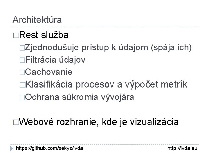 Architektúra �Rest služba �Zjednodušuje prístup k údajom (spája ich) �Filtrácia údajov �Cachovanie �Klasifikácia �Ochrana